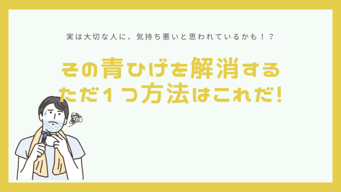 【青髭解消】実はその青ヒゲ、大切な人に気持ち悪いと思われているかも。