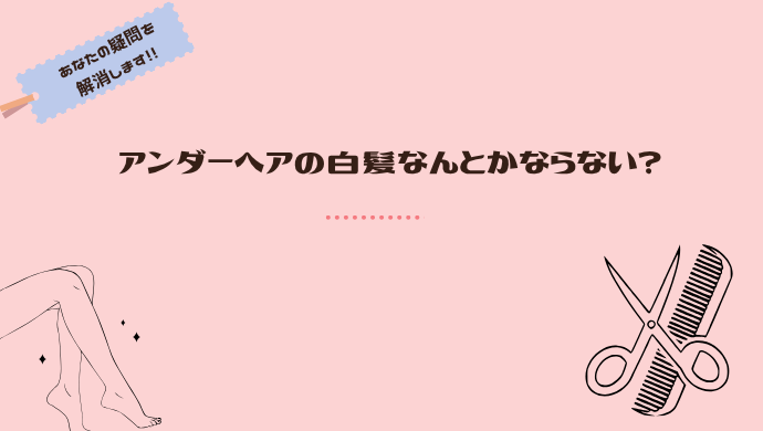 アンダーヘアの白髪他の人はどうしてる？
