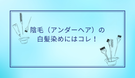 陰毛（アンダーヘア）の白髪染めはできる？染められるものはある？