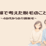 40代夫婦の介護脱毛体験｜VIO・ヒゲ脱毛で感じた変化と本音
