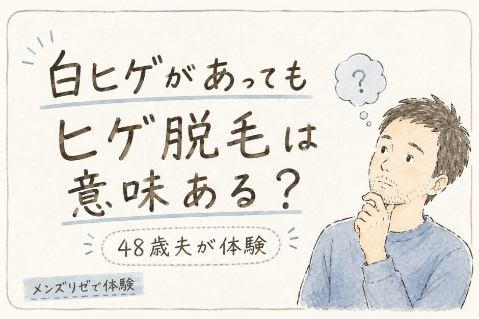 白ヒゲがあってもヒゲ脱毛は意味ある？48歳夫がメンズリゼでだ脱毛した結果